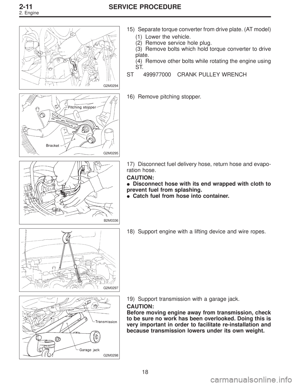 SUBARU LEGACY 1996  Service Repair Manual G2M0294
15) Separate torque converter from drive plate. (AT model)
(1) Lower the vehicle.
(2) Remove service hole plug.
(3) Remove bolts which hold torque converter to drive
plate.
(4) Remove other bo