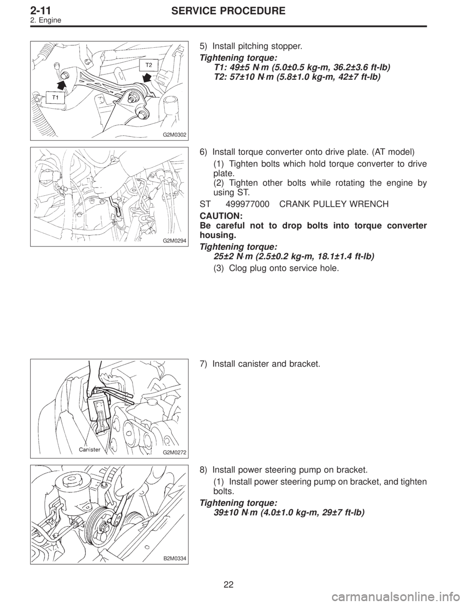 SUBARU LEGACY 1996  Service Repair Manual G2M0302
5) Install pitching stopper.
Tightening torque:
T1: 49±5 N⋅m (5.0±0.5 kg-m, 36.2±3.6 ft-lb)
T2: 57±10 N⋅m (5.8±1.0 kg-m, 42±7 ft-lb)
G2M0294
6) Install torque converter onto drive pl