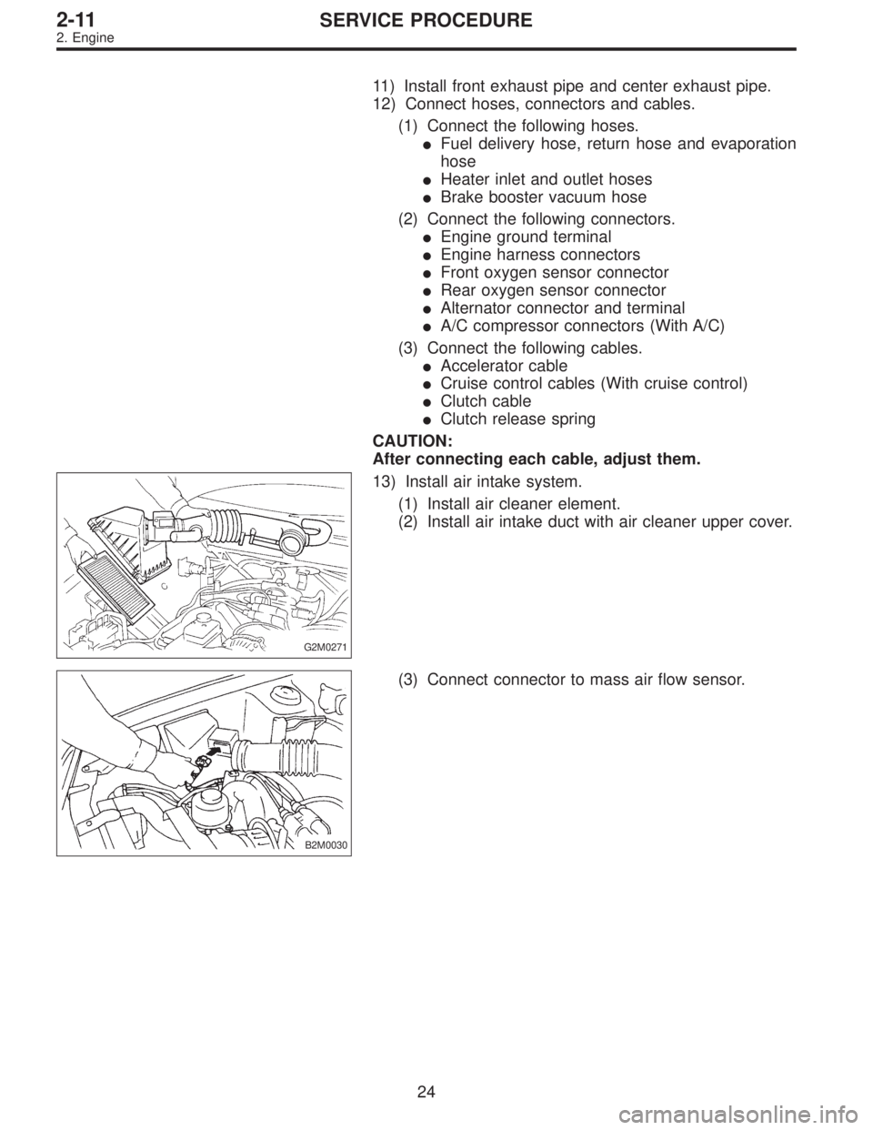 SUBARU LEGACY 1996  Service Repair Manual 11) Install front exhaust pipe and center exhaust pipe.
12) Connect hoses, connectors and cables.
(1) Connect the following hoses.
Fuel delivery hose, return hose and evaporation
hose
Heater inlet a