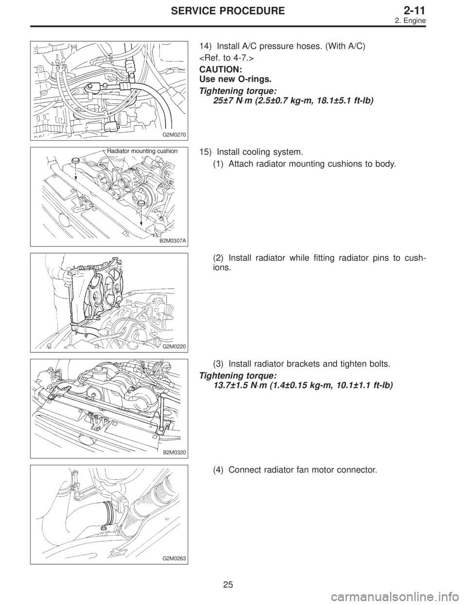SUBARU LEGACY 1996  Service Repair Manual G2M0270
14) Install A/C pressure hoses. (With A/C)
<Ref. to 4-7.>
CAUTION:
Use new O-rings.
Tightening torque:
25±7 N⋅m (2.5±0.7 kg-m, 18.1±5.1 ft-lb)
B2M0307A
15) Install cooling system.
(1) Att