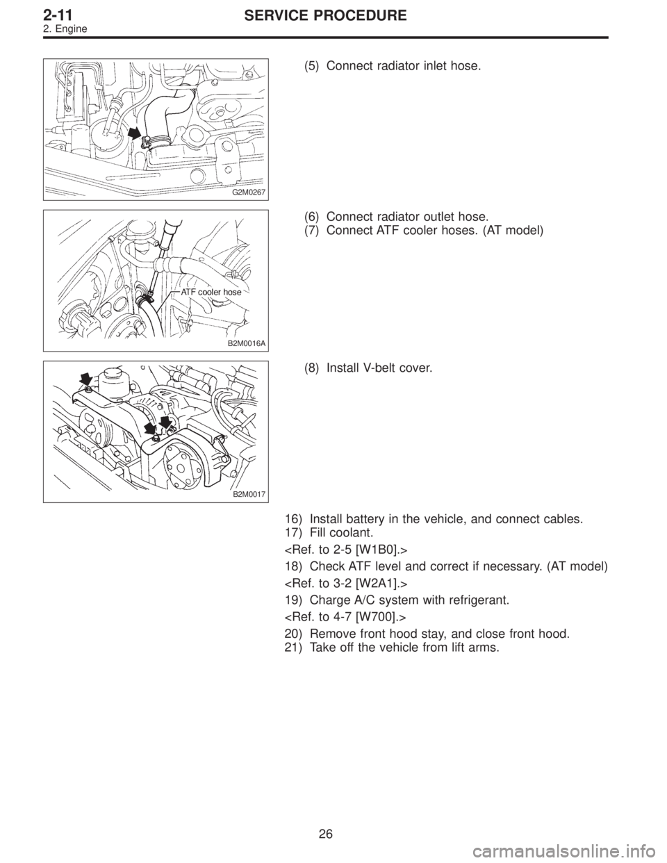 SUBARU LEGACY 1996  Service Repair Manual G2M0267
(5) Connect radiator inlet hose.
B2M0016A
(6) Connect radiator outlet hose.
(7) Connect ATF cooler hoses. (AT model)
B2M0017
(8) Install V-belt cover.
16) Install battery in the vehicle, and c