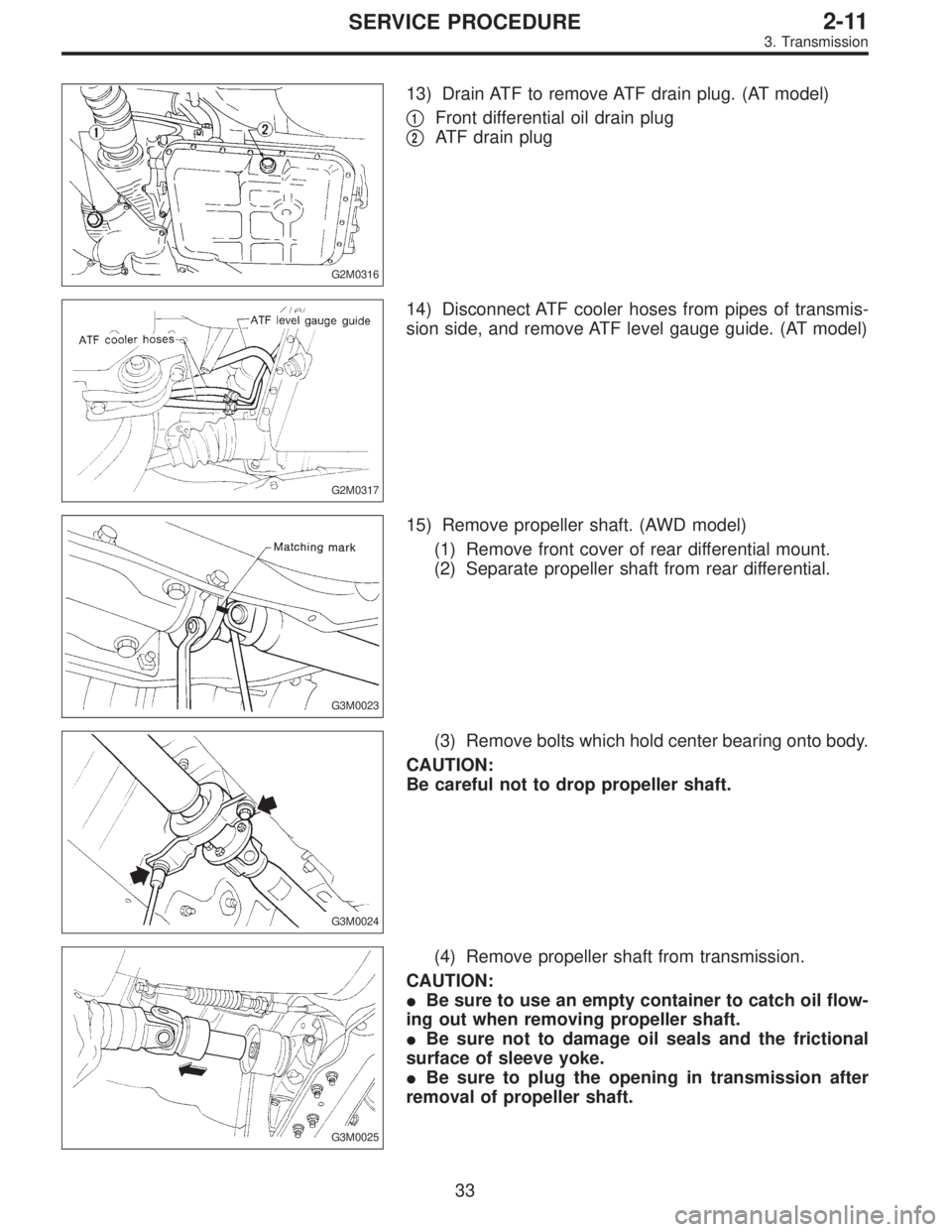 SUBARU LEGACY 1996  Service Repair Manual G2M0316
13) Drain ATF to remove ATF drain plug. (AT model)

1Front differential oil drain plug

2ATF drain plug
G2M0317
14) Disconnect ATF cooler hoses from pipes of transmis-
sion side, and remove 