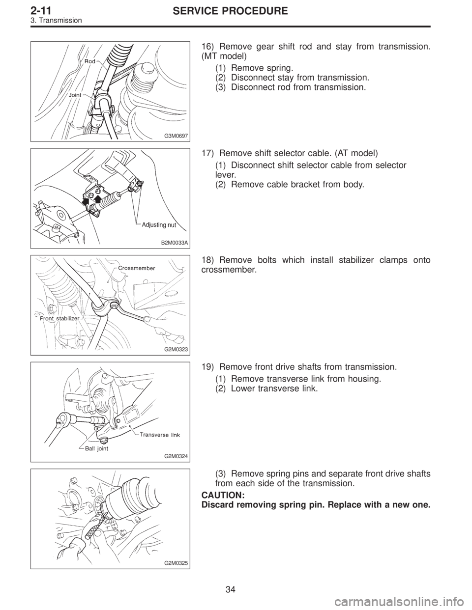 SUBARU LEGACY 1996  Service Repair Manual G3M0697
16) Remove gear shift rod and stay from transmission.
(MT model)
(1) Remove spring.
(2) Disconnect stay from transmission.
(3) Disconnect rod from transmission.
B2M0033A
17) Remove shift selec