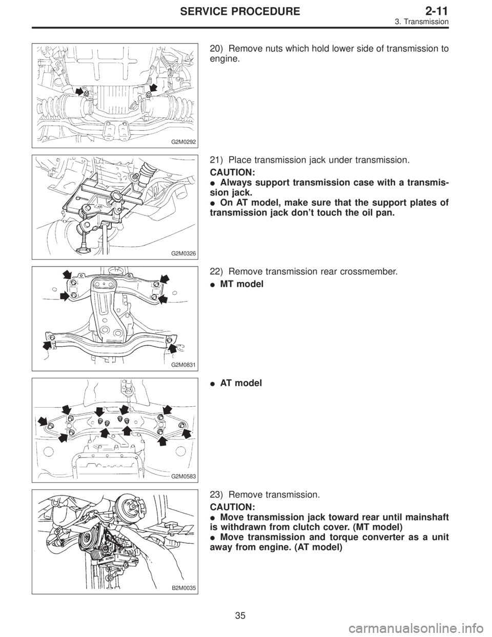 SUBARU LEGACY 1996  Service Repair Manual G2M0292
20) Remove nuts which hold lower side of transmission to
engine.
G2M0326
21) Place transmission jack under transmission.
CAUTION:
Always support transmission case with a transmis-
sion jack.
