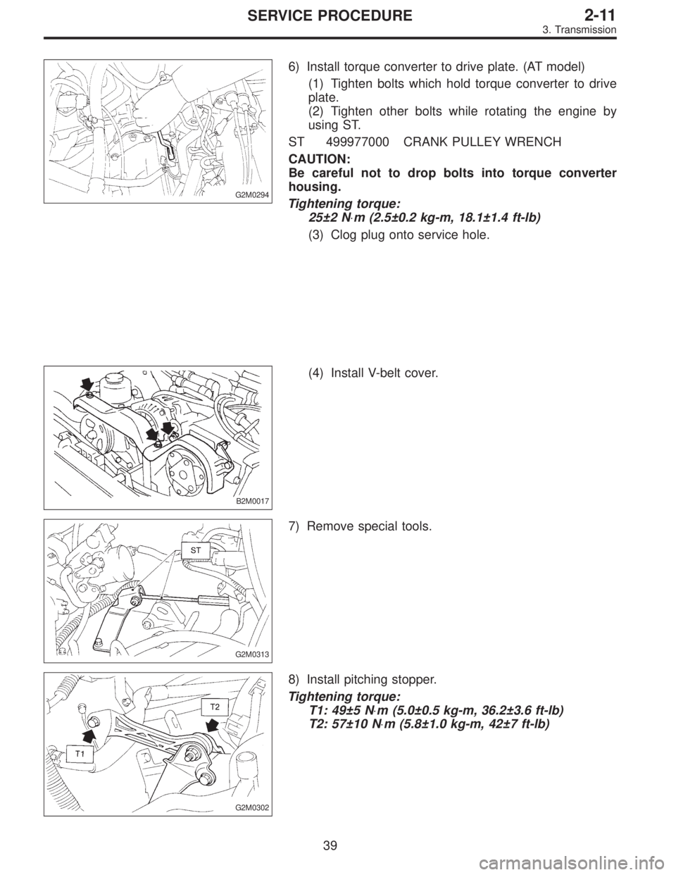 SUBARU LEGACY 1996  Service Repair Manual G2M0294
6) Install torque converter to drive plate. (AT model)
(1) Tighten bolts which hold torque converter to drive
plate.
(2) Tighten other bolts while rotating the engine by
using ST.
ST 499977000