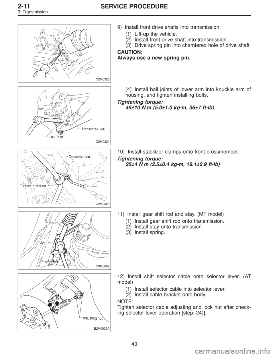 SUBARU LEGACY 1996  Service Repair Manual G2M0325
9) Install front drive shafts into transmission.
(1) Lift-up the vehicle.
(2) Install front drive shaft into transmission.
(3) Drive spring pin into chamfered hole of drive shaft.
CAUTION:
Alw