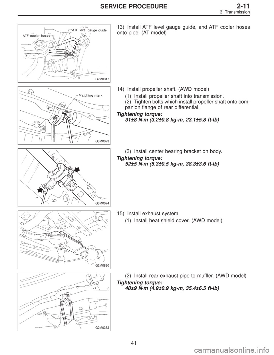 SUBARU LEGACY 1996  Service Repair Manual G2M0317
13) Install ATF level gauge guide, and ATF cooler hoses
onto pipe. (AT model)
G3M0023
14) Install propeller shaft. (AWD model)
(1) Install propeller shaft into transmission.
(2) Tighten bolts 