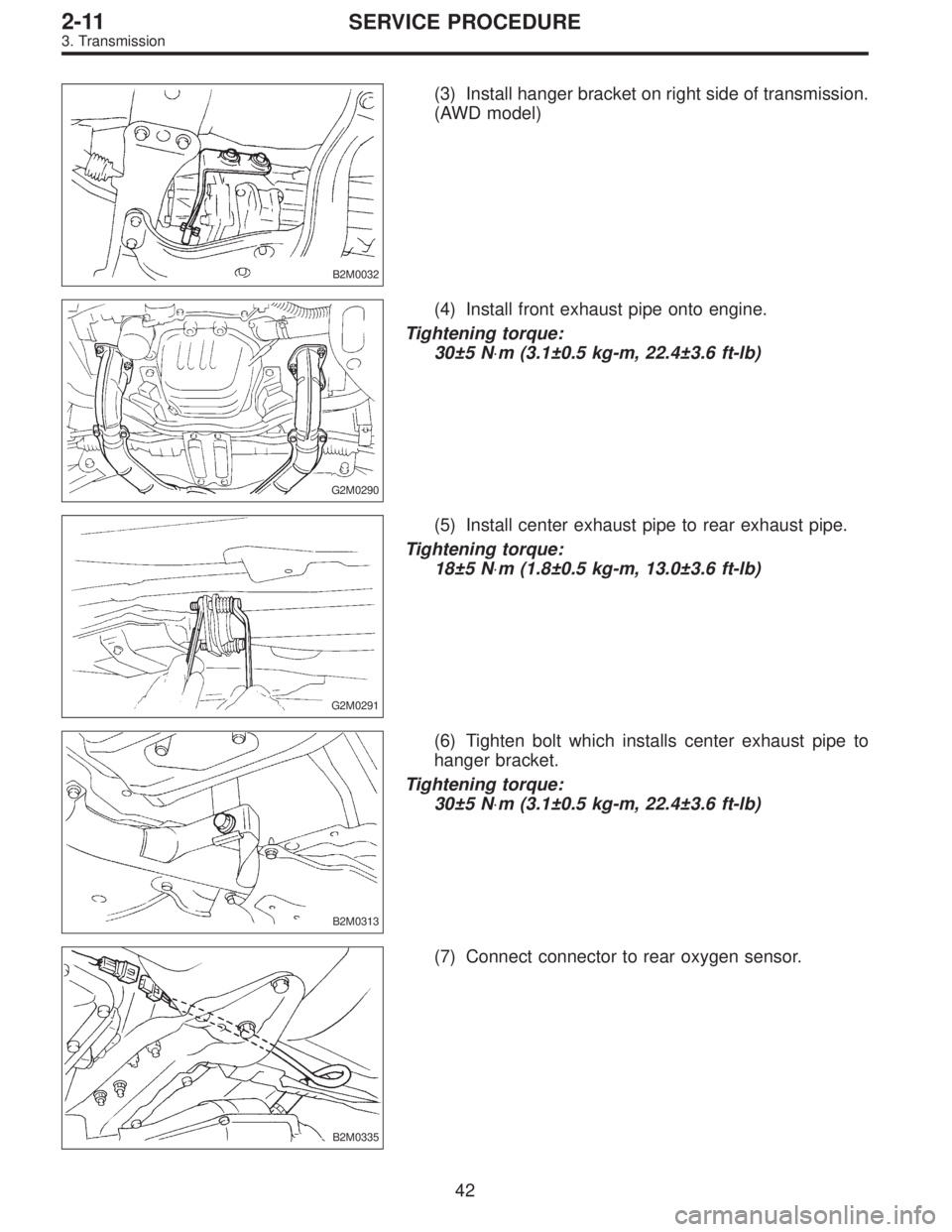 SUBARU LEGACY 1996  Service Repair Manual B2M0032
(3) Install hanger bracket on right side of transmission.
(AWD model)
G2M0290
(4) Install front exhaust pipe onto engine.
Tightening torque:
30±5 N⋅m (3.1±0.5 kg-m, 22.4±3.6 ft-lb)
G2M029