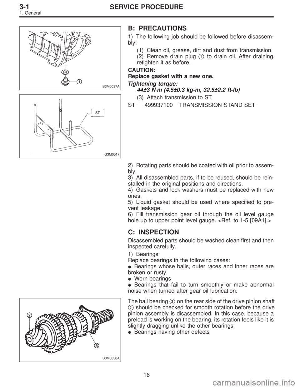 SUBARU LEGACY 1996 Service Repair Manual B3M0037A
B: PRECAUTIONS
1) The following job should be followed before disassem-
bly:
(1) Clean oil, grease, dirt and dust from transmission.
(2) Remove drain plug
1to drain oil. After draining,
reti SUBARU LEGACY 1996 Service Repair Manual B3M0037A
B: PRECAUTIONS
1) The following job should be followed before disassem-
bly:
(1) Clean oil, grease, dirt and dust from transmission.
(2) Remove drain plug
1to drain oil. After draining,
reti
