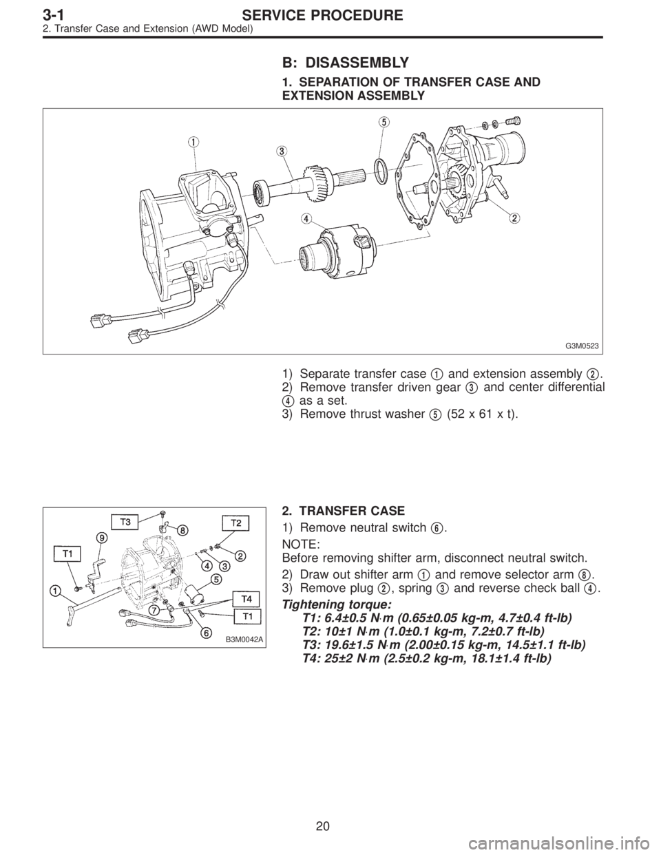 SUBARU LEGACY 1996  Service Repair Manual B: DISASSEMBLY
1. SEPARATION OF TRANSFER CASE AND
EXTENSION ASSEMBLY
G3M0523
1) Separate transfer case1and extension assembly2.
2) Remove transfer driven gear
3and center differential

4as a set.
