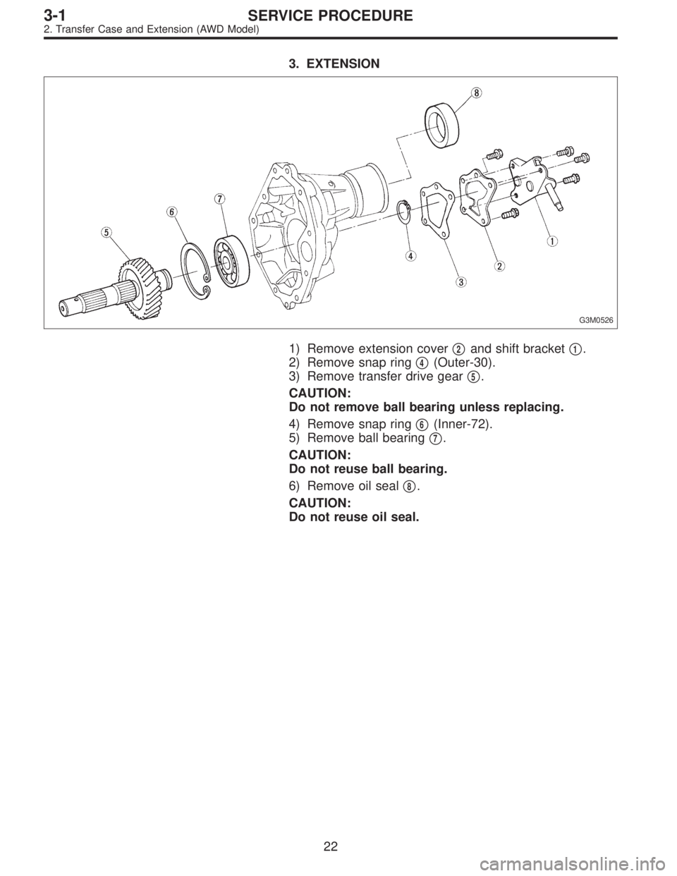 SUBARU LEGACY 1996  Service Repair Manual 3. EXTENSION
G3M0526
1) Remove extension cover2and shift bracket1.
2) Remove snap ring
4(Outer-30).
3) Remove transfer drive gear
5.
CAUTION:
Do not remove ball bearing unless replacing.
4) Remove