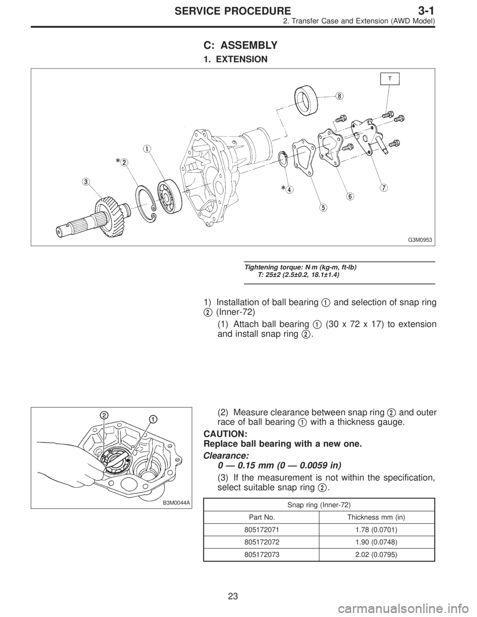 SUBARU LEGACY 1996  Service Repair Manual C: ASSEMBLY
1. EXTENSION
G3M0953
Tightening torque: N⋅m (kg-m, ft-lb)
T: 25±2 (2.5±0.2, 18.1±1.4)
1) Installation of ball bearing1and selection of snap ring

2(Inner-72)
(1) Attach ball bearing