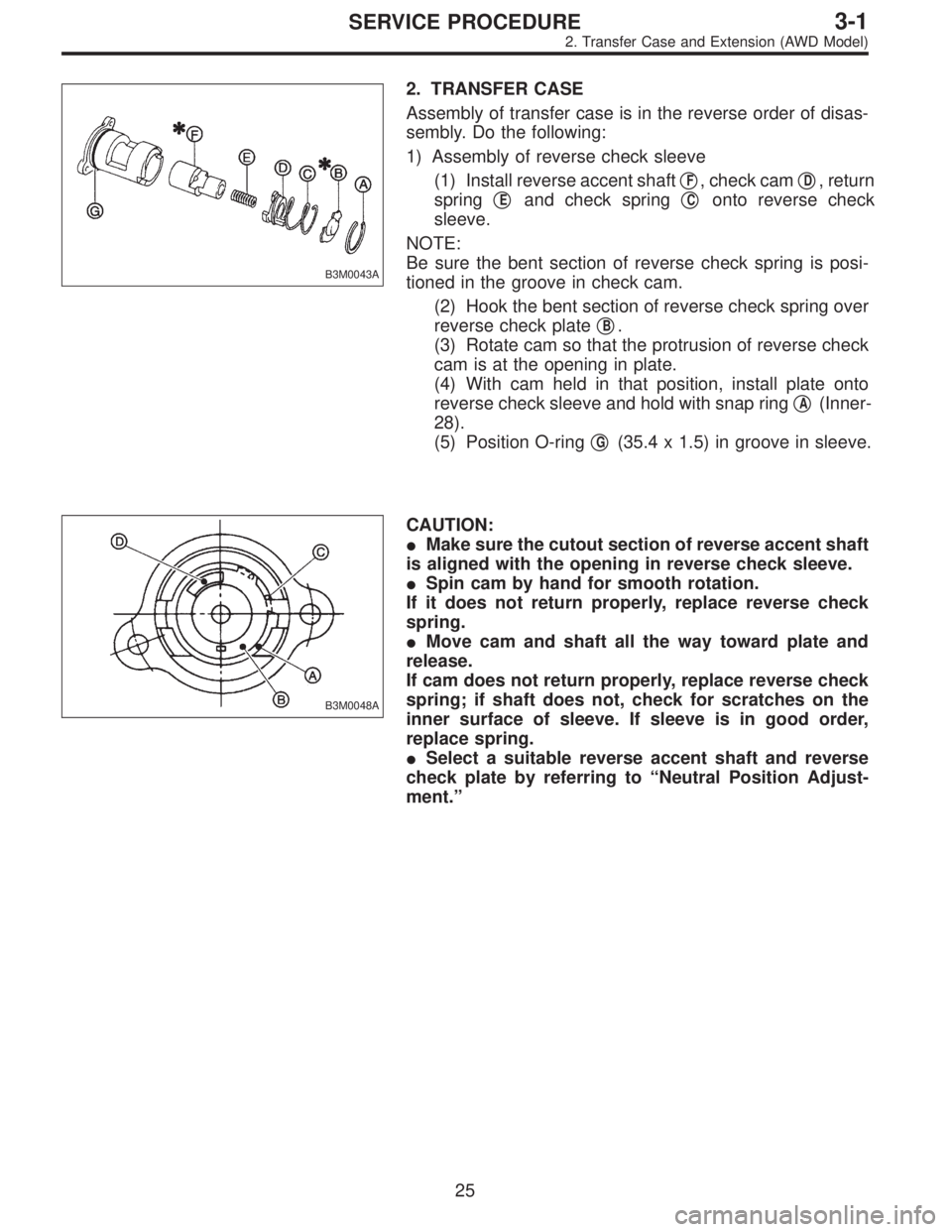SUBARU LEGACY 1996 Service Repair Manual B3M0043A
2. TRANSFER CASE
Assembly of transfer case is in the reverse order of disas-
sembly. Do the following:
1) Assembly of reverse check sleeve
(1) Install reverse accent shaft
F, check camD, re SUBARU LEGACY 1996 Service Repair Manual B3M0043A
2. TRANSFER CASE
Assembly of transfer case is in the reverse order of disas-
sembly. Do the following:
1) Assembly of reverse check sleeve
(1) Install reverse accent shaft
F, check camD, re