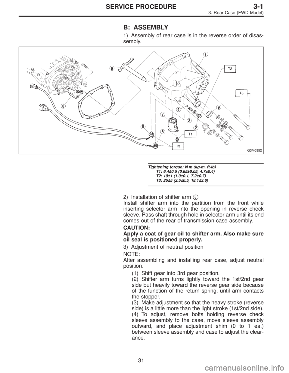 SUBARU LEGACY 1996  Service Repair Manual B: ASSEMBLY
1) Assembly of rear case is in the reverse order of disas-
sembly.
G3M0952
Tightening torque: N⋅m (kg-m, ft-lb)
T1: 6.4±0.5 (0.65±0.05, 4.7±0.4)
T2: 10±1 (1.0±0.1, 7.2±0.7)
T3: 25
