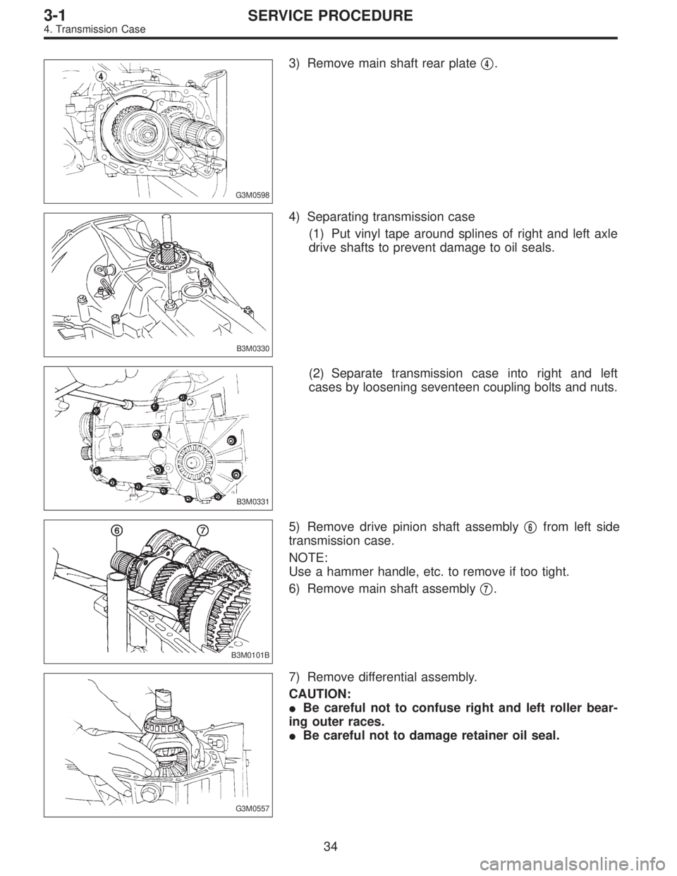 SUBARU LEGACY 1996  Service Repair Manual G3M0598
3) Remove main shaft rear plate4.
B3M0330
4) Separating transmission case
(1) Put vinyl tape around splines of right and left axle
drive shafts to prevent damage to oil seals.
B3M0331
(2) Sep
