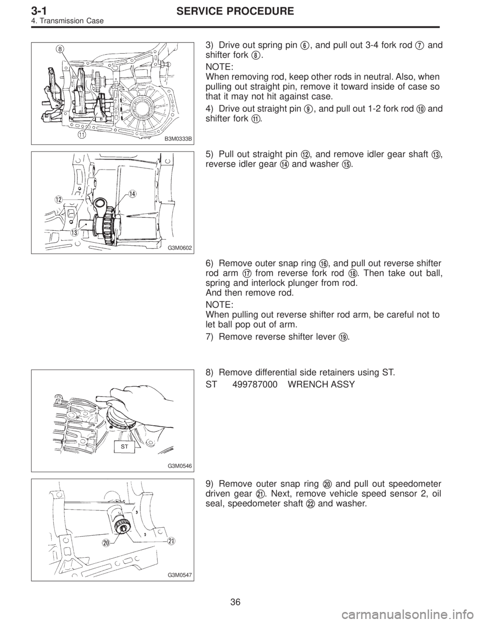 SUBARU LEGACY 1996  Service Repair Manual B3M0333B
3) Drive out spring pin6, and pull out 3-4 fork rod7and
shifter fork
8.
NOTE:
When removing rod, keep other rods in neutral. Also, when
pulling out straight pin, remove it toward inside of
