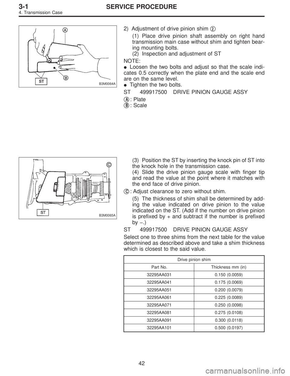 SUBARU LEGACY 1996 Service Repair Manual B3M0064A
2) Adjustment of drive pinion shim2
(1) Place drive pinion shaft assembly on right hand
transmission main case without shim and tighten bear-
ing mounting bolts.
(2) Inspection and adjustmen SUBARU LEGACY 1996 Service Repair Manual B3M0064A
2) Adjustment of drive pinion shim2
(1) Place drive pinion shaft assembly on right hand
transmission main case without shim and tighten bear-
ing mounting bolts.
(2) Inspection and adjustmen