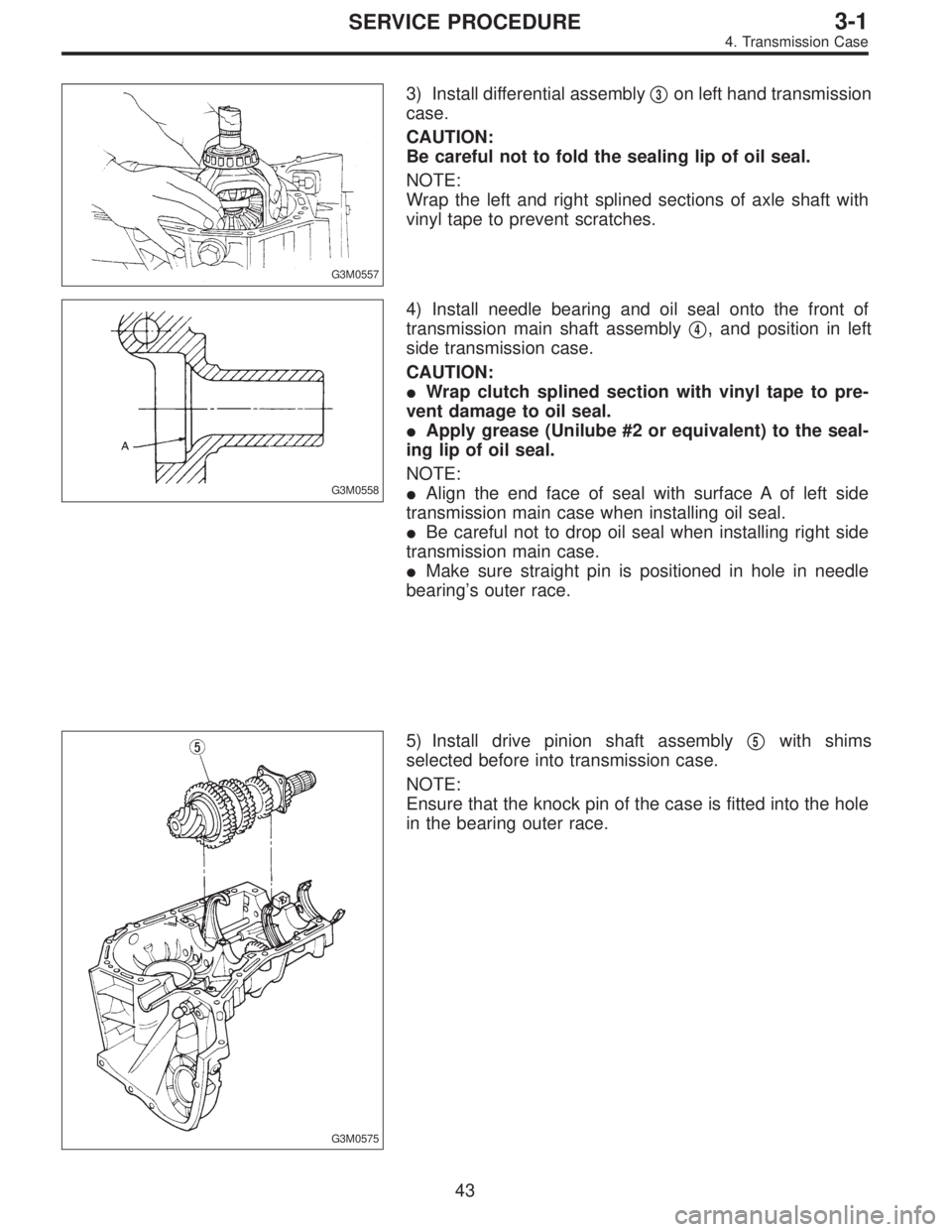 SUBARU LEGACY 1996 Service Repair Manual G3M0557
3) Install differential assembly3on left hand transmission
case.
CAUTION:
Be careful not to fold the sealing lip of oil seal.
NOTE:
Wrap the left and right splined sections of axle shaft with SUBARU LEGACY 1996 Service Repair Manual G3M0557
3) Install differential assembly3on left hand transmission
case.
CAUTION:
Be careful not to fold the sealing lip of oil seal.
NOTE:
Wrap the left and right splined sections of axle shaft with