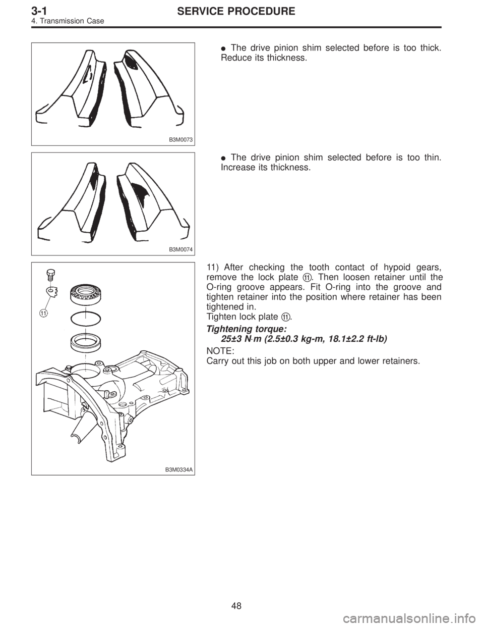 SUBARU LEGACY 1996  Service Repair Manual B3M0073
The drive pinion shim selected before is too thick.
Reduce its thickness.
B3M0074
The drive pinion shim selected before is too thin.
Increase its thickness.
B3M0334A
11) After checking the t