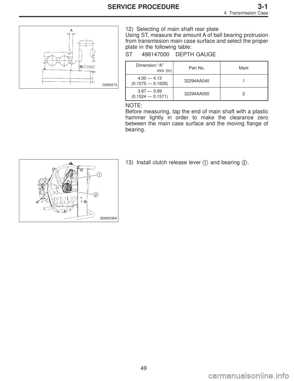 SUBARU LEGACY 1996  Service Repair Manual G3M0573
12) Selecting of main shaft rear plate
Using ST, measure the amount A of ball bearing protrusion
from transmission main case surface and select the proper
plate in the following table:
ST 4981