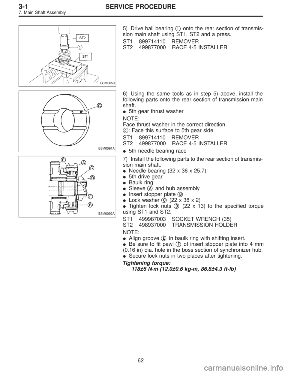 SUBARU LEGACY 1996 Service Repair Manual G3M0650
5) Drive ball bearing1onto the rear section of transmis-
sion main shaft using ST1, ST2 and a press.
ST1 899714110 REMOVER
ST2 499877000 RACE 4-5 INSTALLER
B3M0091A
6) Using the same tools as SUBARU LEGACY 1996 Service Repair Manual G3M0650
5) Drive ball bearing1onto the rear section of transmis-
sion main shaft using ST1, ST2 and a press.
ST1 899714110 REMOVER
ST2 499877000 RACE 4-5 INSTALLER
B3M0091A
6) Using the same tools as