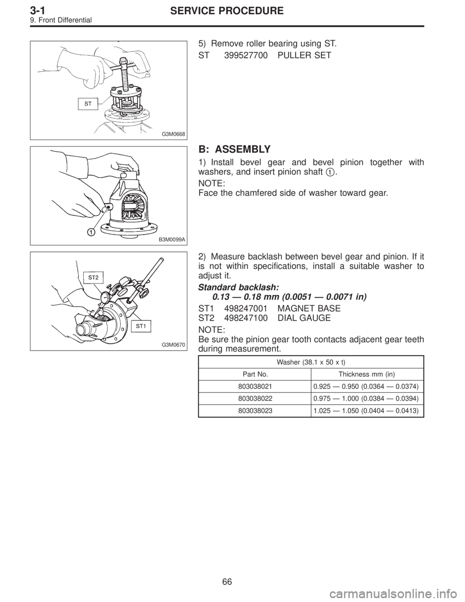 SUBARU LEGACY 1996  Service Repair Manual G3M0668
5) Remove roller bearing using ST.
ST 399527700 PULLER SET
B3M0099A
B: ASSEMBLY
1) Install bevel gear and bevel pinion together with
washers, and insert pinion shaft
1.
NOTE:
Face the chamfer
