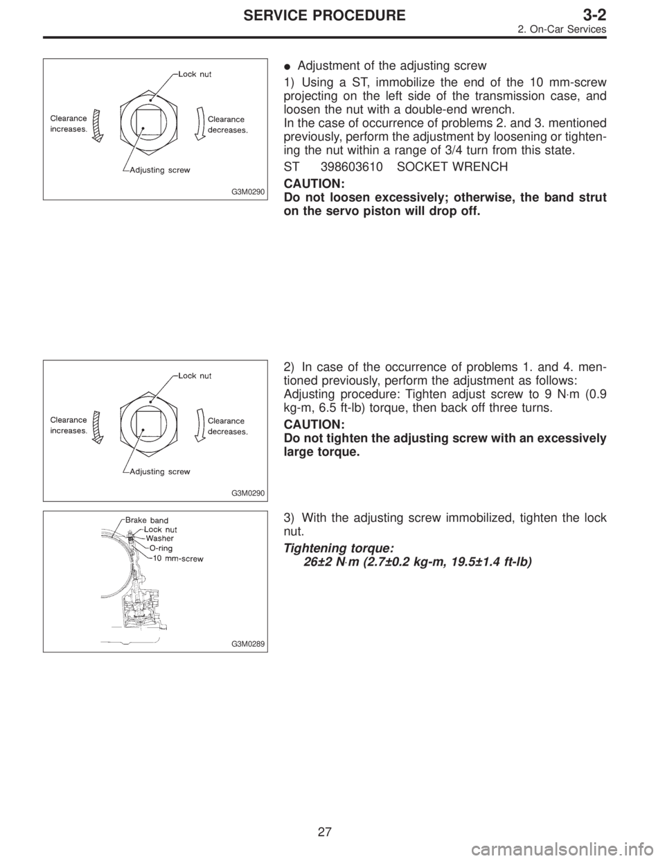 SUBARU LEGACY 1996  Service Repair Manual G3M0290
Adjustment of the adjusting screw
1) Using a ST, immobilize the end of the 10 mm-screw
projecting on the left side of the transmission case, and
loosen the nut with a double-end wrench.
In th