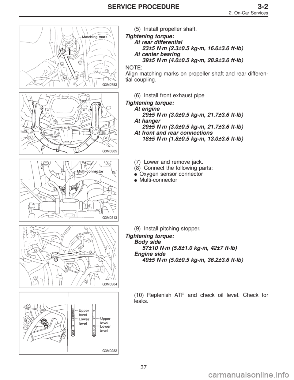 SUBARU LEGACY 1996  Service Repair Manual G3M0782
(5) Install propeller shaft.
Tightening torque:
At rear differential
23±5 N⋅m (2.3±0.5 kg-m, 16.6±3.6 ft-lb)
At center bearing
39±5 N⋅m (4.0±0.5 kg-m, 28.9±3.6 ft-lb)
NOTE:
Align mat