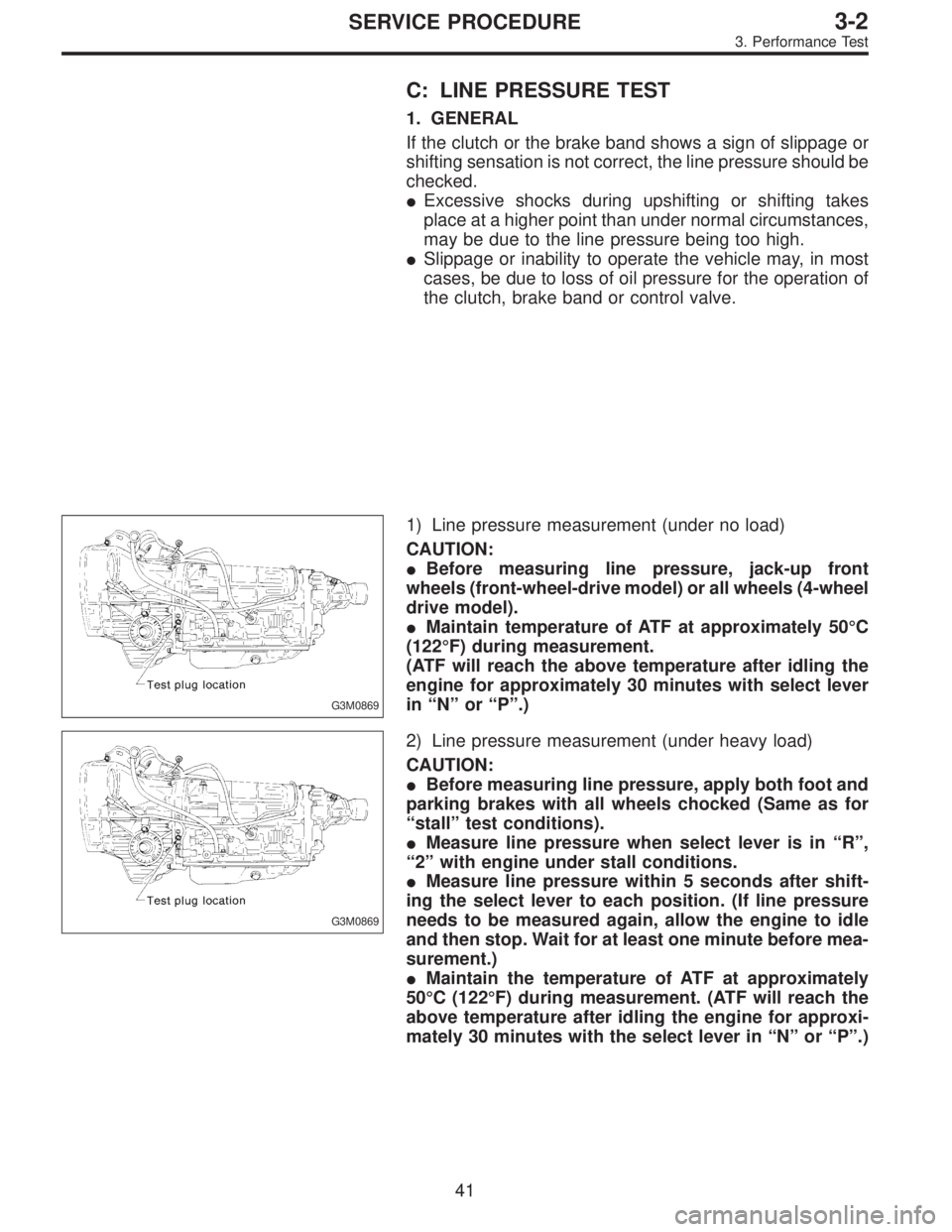 SUBARU LEGACY 1996  Service Repair Manual C: LINE PRESSURE TEST
1. GENERAL
If the clutch or the brake band shows a sign of slippage or
shifting sensation is not correct, the line pressure should be
checked.
Excessive shocks during upshifting