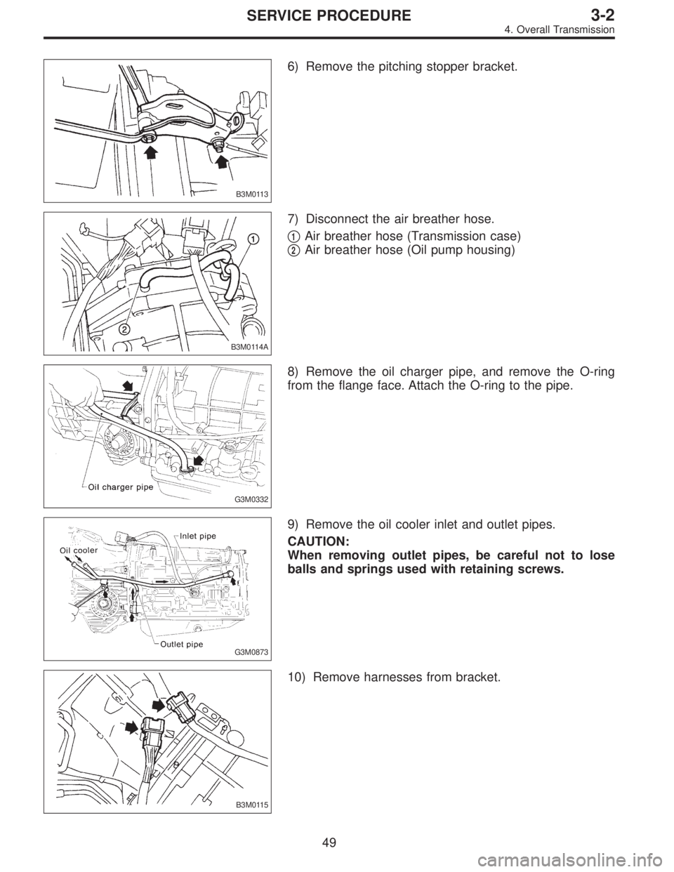 SUBARU LEGACY 1996  Service Repair Manual B3M0113
6) Remove the pitching stopper bracket.
B3M0114A
7) Disconnect the air breather hose.

1Air breather hose (Transmission case)

2Air breather hose (Oil pump housing)
G3M0332
8) Remove the oil