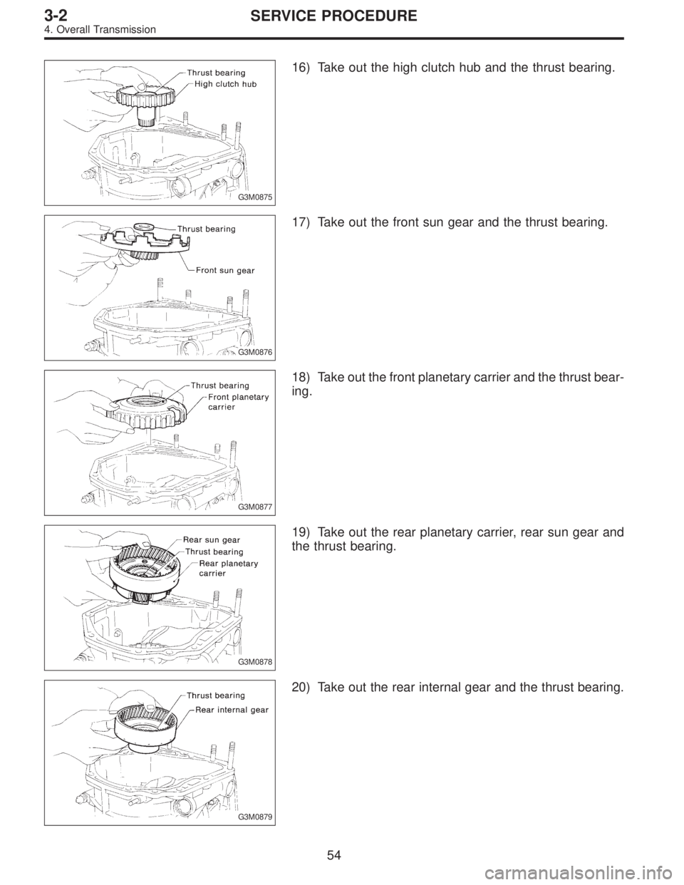 SUBARU LEGACY 1996  Service Repair Manual G3M0875
16) Take out the high clutch hub and the thrust bearing.
G3M0876
17) Take out the front sun gear and the thrust bearing.
G3M0877
18) Take out the front planetary carrier and the thrust bear-
i