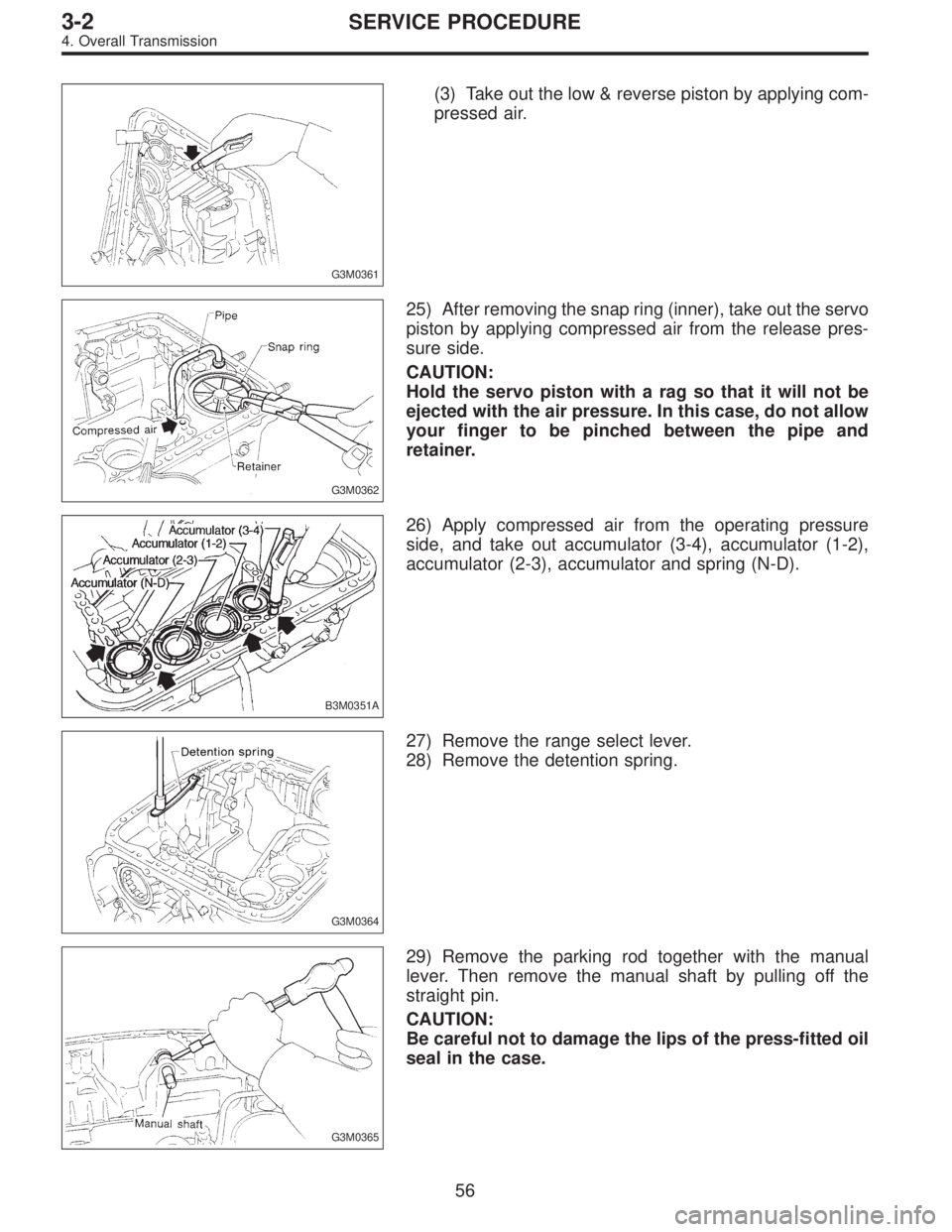 SUBARU LEGACY 1996  Service Repair Manual G3M0361
(3) Take out the low & reverse piston by applying com-
pressed air.
G3M0362
25) After removing the snap ring (inner), take out the servo
piston by applying compressed air from the release pres