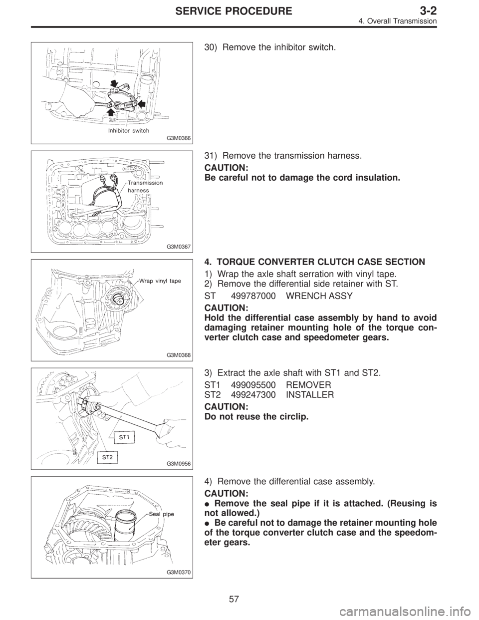SUBARU LEGACY 1996  Service Repair Manual G3M0366
30) Remove the inhibitor switch.
G3M0367
31) Remove the transmission harness.
CAUTION:
Be careful not to damage the cord insulation.
G3M0368
4. TORQUE CONVERTER CLUTCH CASE SECTION
1) Wrap the