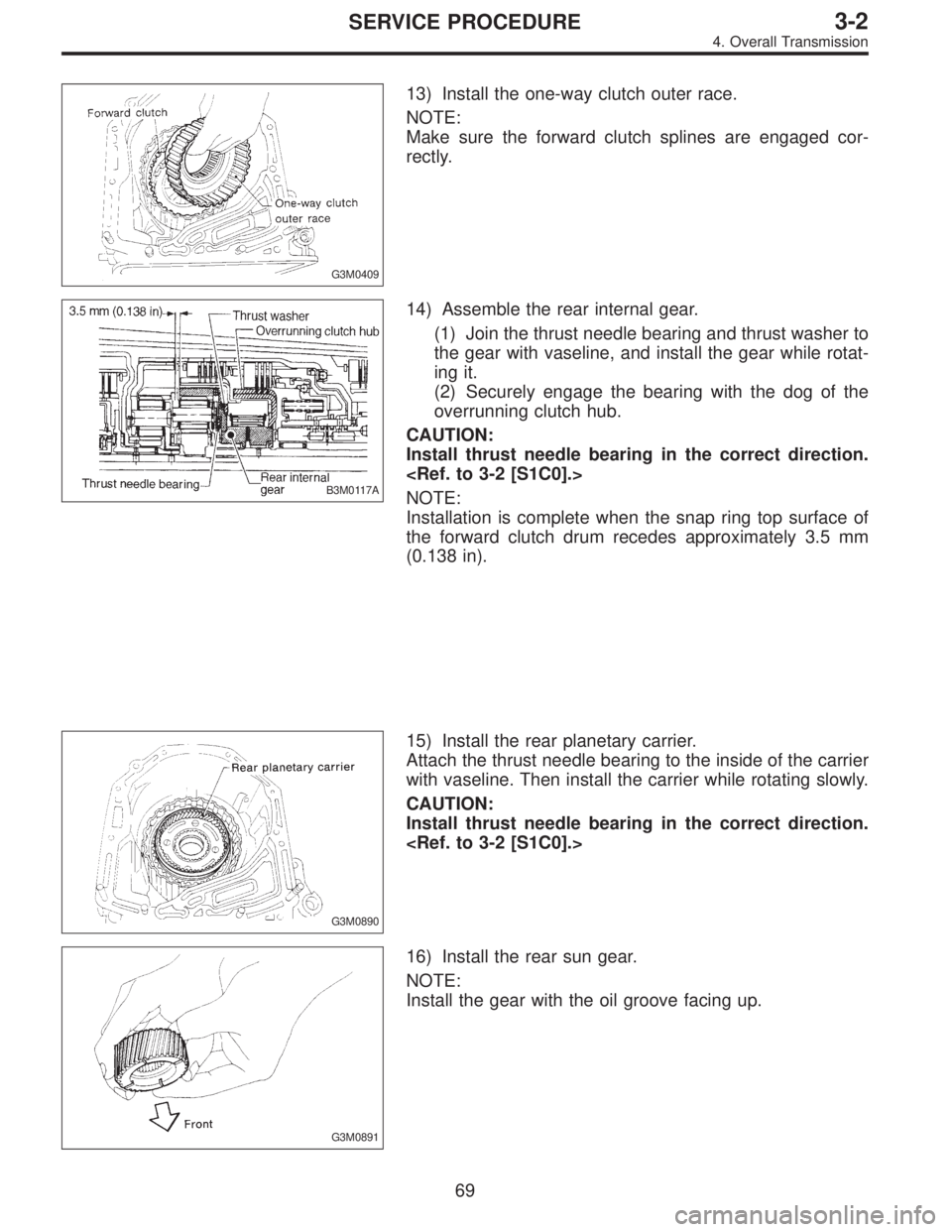 SUBARU LEGACY 1996  Service Repair Manual G3M0409
13) Install the one-way clutch outer race.
NOTE:
Make sure the forward clutch splines are engaged cor-
rectly.
B3M0117A
14) Assemble the rear internal gear.
(1) Join the thrust needle bearing 