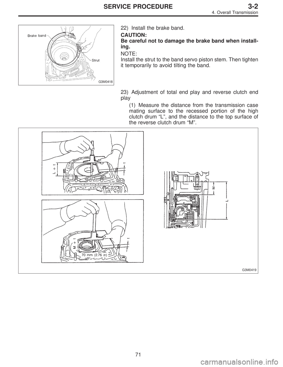SUBARU LEGACY 1996  Service Repair Manual G3M0418
22) Install the brake band.
CAUTION:
Be careful not to damage the brake band when install-
ing.
NOTE:
Install the strut to the band servo piston stem. Then tighten
it temporarily to avoid tilt