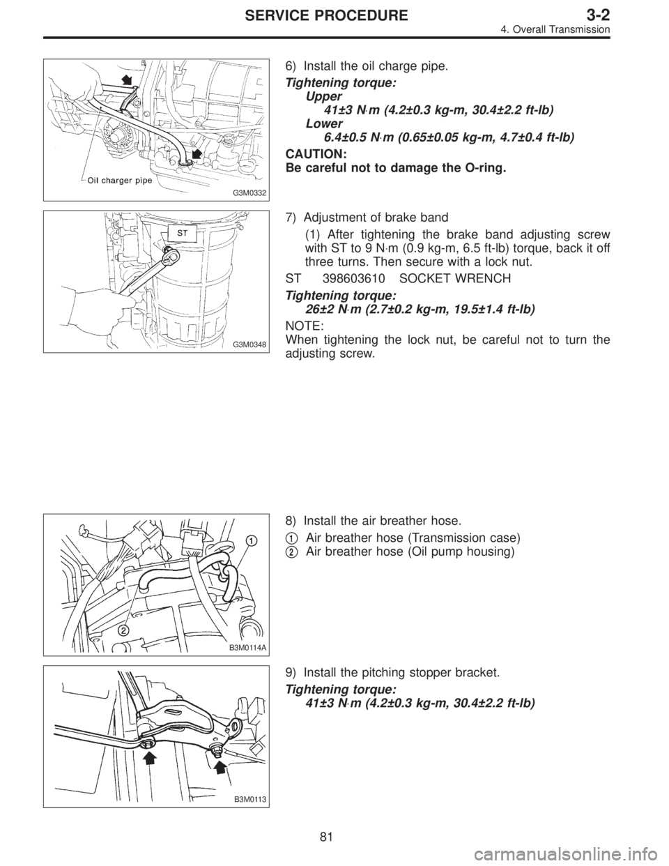 SUBARU LEGACY 1996  Service Repair Manual G3M0332
6) Install the oil charge pipe.
Tightening torque:
Upper
41±3 N⋅m (4.2±0.3 kg-m, 30.4±2.2 ft-lb)
Lower
6.4±0.5 N⋅m (0.65±0.05 kg-m, 4.7±0.4 ft-lb)
CAUTION:
Be careful not to damage t