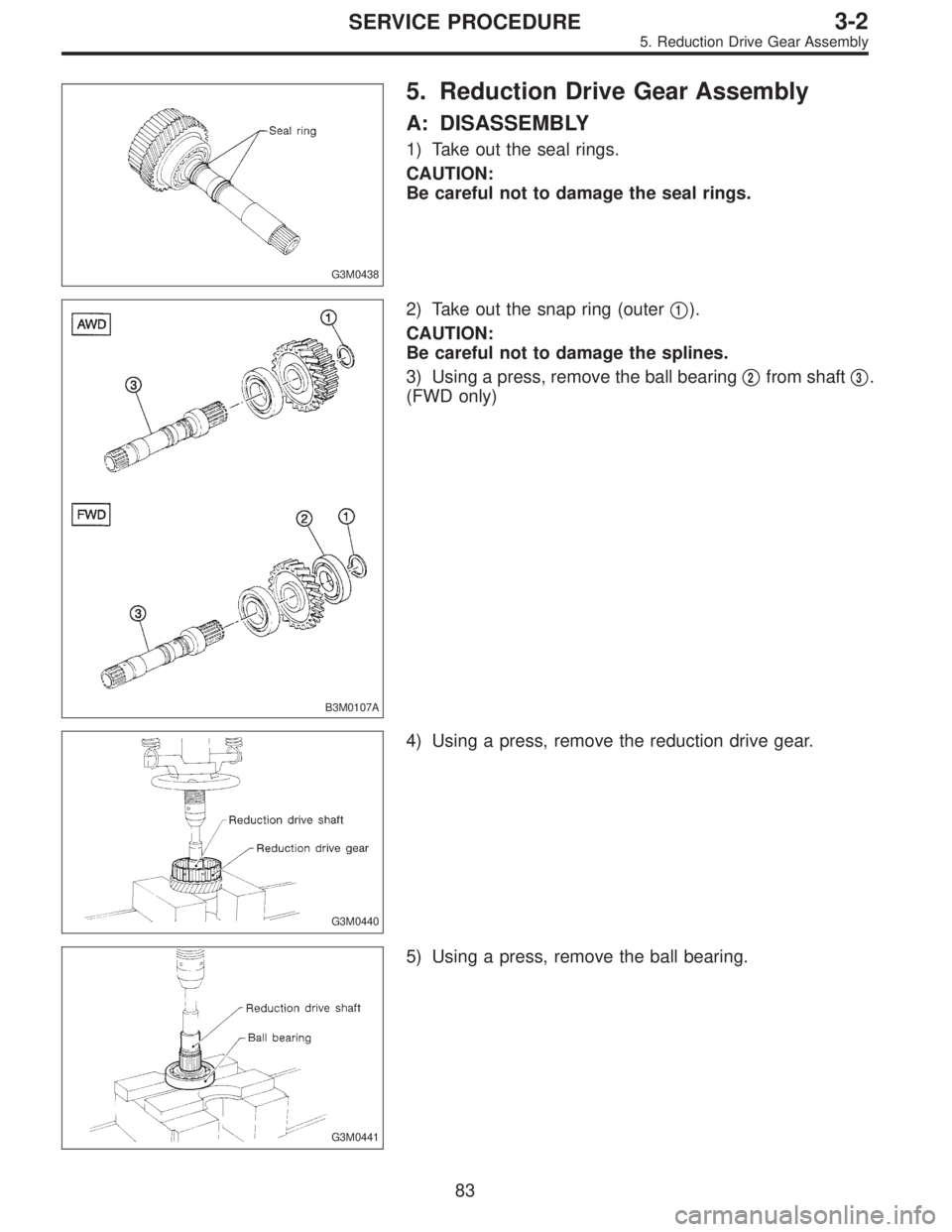 SUBARU LEGACY 1996  Service Repair Manual G3M0438
5. Reduction Drive Gear Assembly
A: DISASSEMBLY
1) Take out the seal rings.
CAUTION:
Be careful not to damage the seal rings.
B3M0107A
2) Take out the snap ring (outer1).
CAUTION:
Be careful 