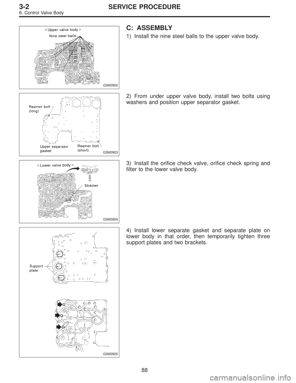 SUBARU LEGACY 1996  Service Repair Manual G3M0902
C: ASSEMBLY
1) Install the nine steel balls to the upper valve body.
G3M0903
2) From under upper valve body, install two bolts using
washers and position upper separator gasket.
G3M0904
3) Ins