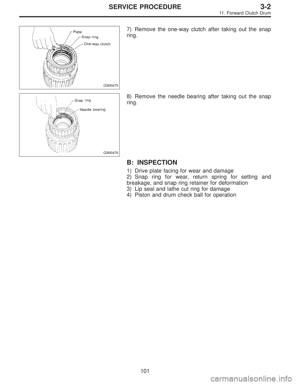 SUBARU LEGACY 1996  Service Repair Manual G3M0475
7) Remove the one-way clutch after taking out the snap
ring.
G3M0476
8) Remove the needle bearing after taking out the snap
ring.
B: INSPECTION
1) Drive plate facing for wear and damage
2) Sna