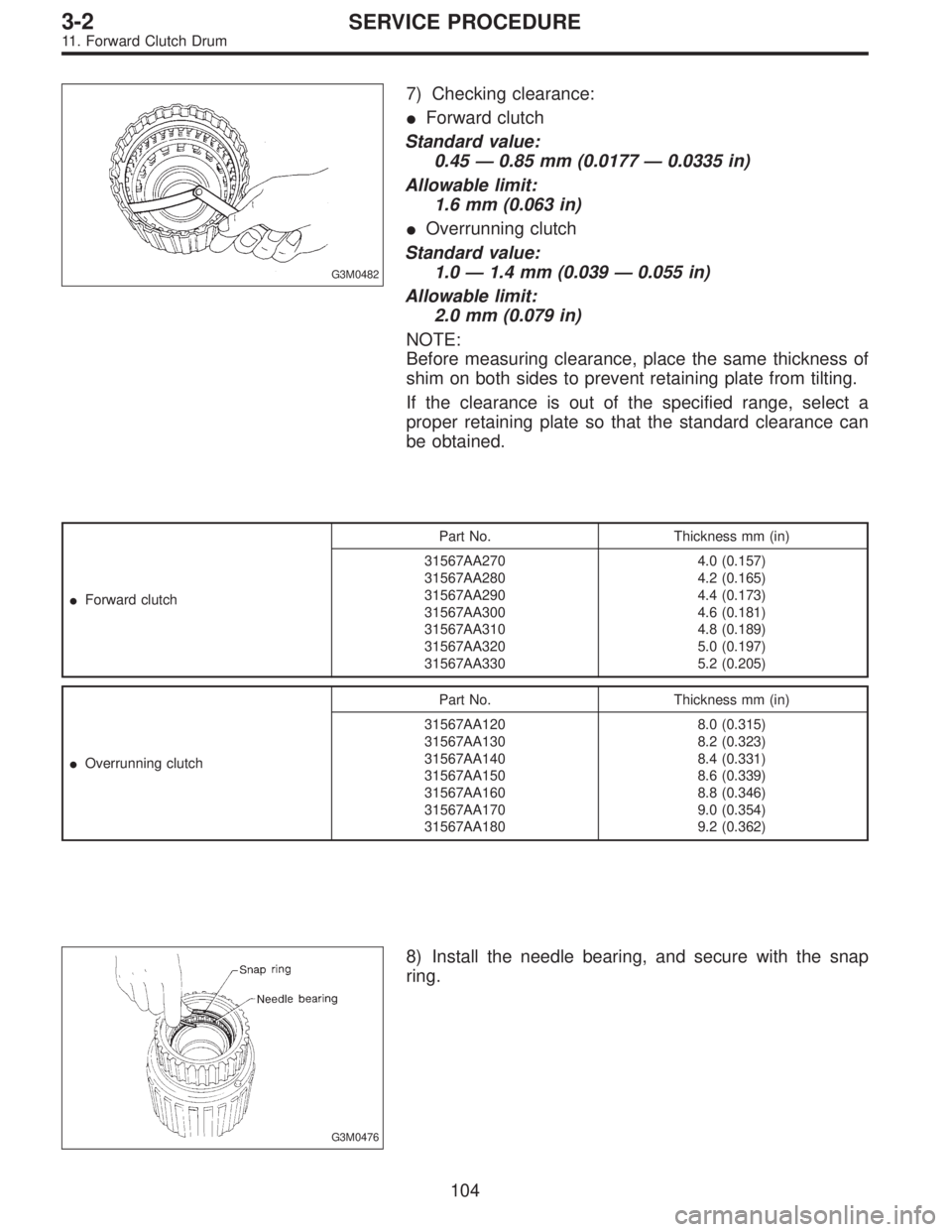 SUBARU LEGACY 1996 Service Repair Manual G3M0482
7) Checking clearance:
Forward clutch
Standard value:
0.45—0.85 mm (0.0177—0.0335 in)
Allowable limit:
1.6 mm (0.063 in)
Overrunning clutch
Standard value:
1.0—1.4 mm (0.039—0.055 in SUBARU LEGACY 1996 Service Repair Manual G3M0482
7) Checking clearance:
Forward clutch
Standard value:
0.45—0.85 mm (0.0177—0.0335 in)
Allowable limit:
1.6 mm (0.063 in)
Overrunning clutch
Standard value:
1.0—1.4 mm (0.039—0.055 in