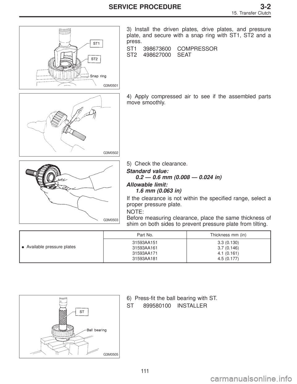 SUBARU LEGACY 1996  Service Repair Manual G3M0501
3) Install the driven plates, drive plates, and pressure
plate, and secure with a snap ring with ST1, ST2 and a
press.
ST1 398673600 COMPRESSOR
ST2 498627000 SEAT
G3M0502
4) Apply compressed a