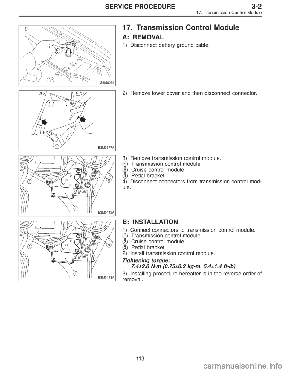 SUBARU LEGACY 1996  Service Repair Manual G6M0095
17. Transmission Control Module
A: REMOVAL
1) Disconnect battery ground cable.
B3M0377A
2) Remove lower cover and then disconnect connector.
B3M0443A
3) Remove transmission control module.

1