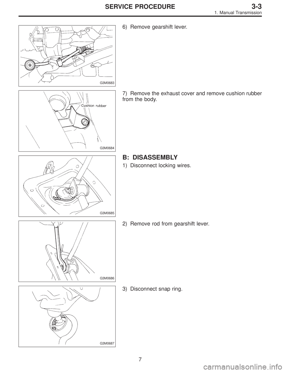 SUBARU LEGACY 1996  Service Repair Manual G3M0683
6) Remove gearshift lever.
G3M0684
7) Remove the exhaust cover and remove cushion rubber
from the body.
G3M0685
B: DISASSEMBLY
1) Disconnect locking wires.
G3M0686
2) Remove rod from gearshift