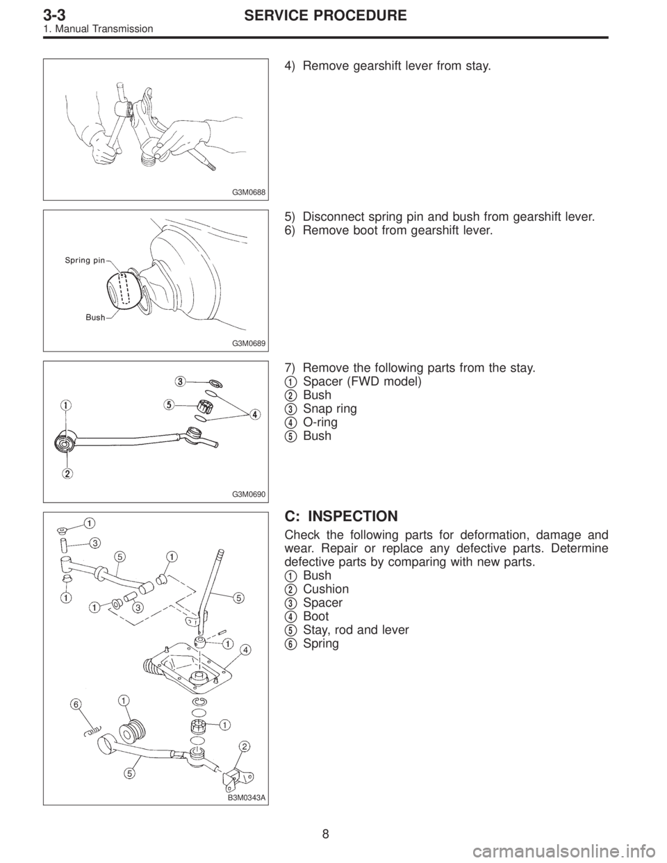 SUBARU LEGACY 1996  Service Repair Manual G3M0688
4) Remove gearshift lever from stay.
G3M0689
5) Disconnect spring pin and bush from gearshift lever.
6) Remove boot from gearshift lever.
G3M0690
7) Remove the following parts from the stay.
