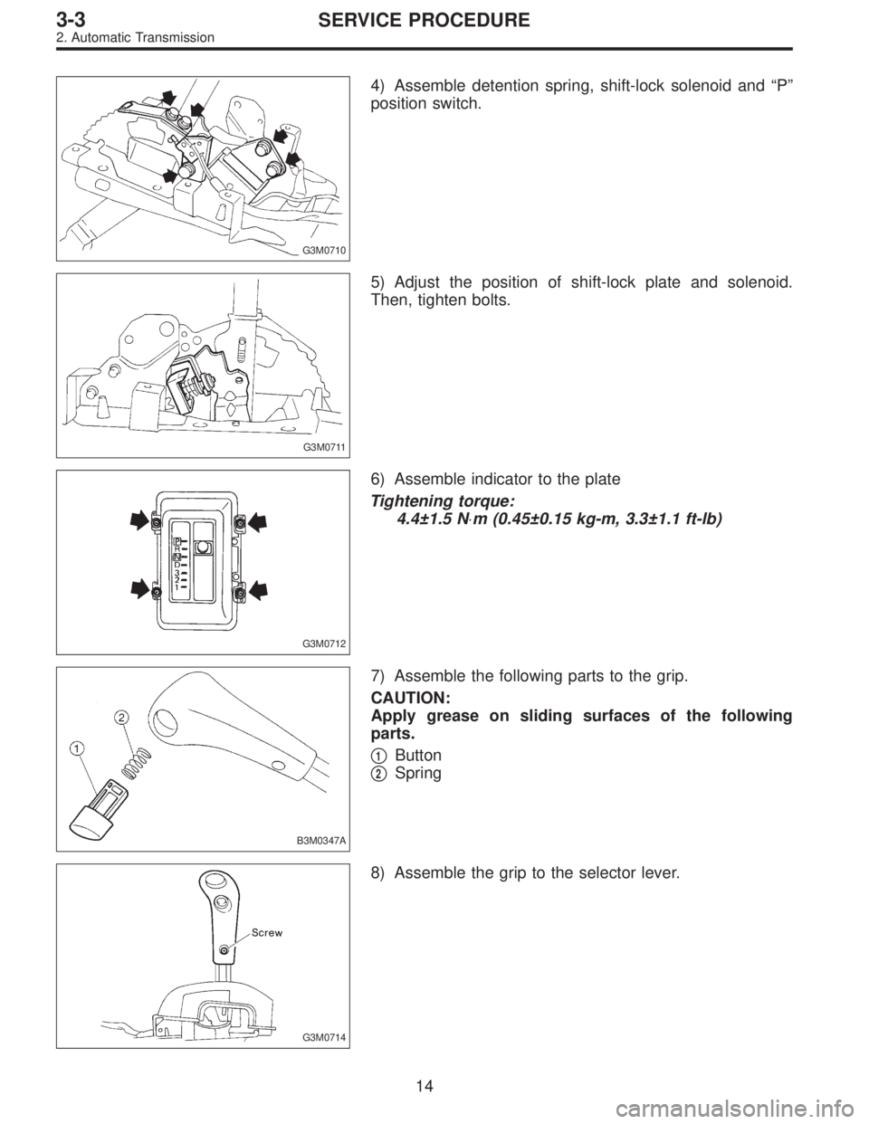 SUBARU LEGACY 1996  Service Repair Manual G3M0710
4) Assemble detention spring, shift-lock solenoid and“P”
position switch.
G3M0711
5) Adjust the position of shift-lock plate and solenoid.
Then, tighten bolts.
G3M0712
6) Assemble indicato