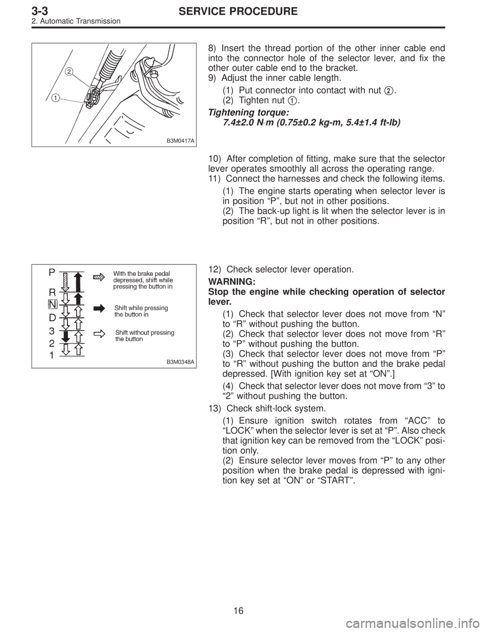 SUBARU LEGACY 1996 Service Repair Manual B3M0417A
8) Insert the thread portion of the other inner cable end
into the connector hole of the selector lever, and fix the
other outer cable end to the bracket.
9) Adjust the inner cable length.
(1 SUBARU LEGACY 1996 Service Repair Manual B3M0417A
8) Insert the thread portion of the other inner cable end
into the connector hole of the selector lever, and fix the
other outer cable end to the bracket.
9) Adjust the inner cable length.
(1