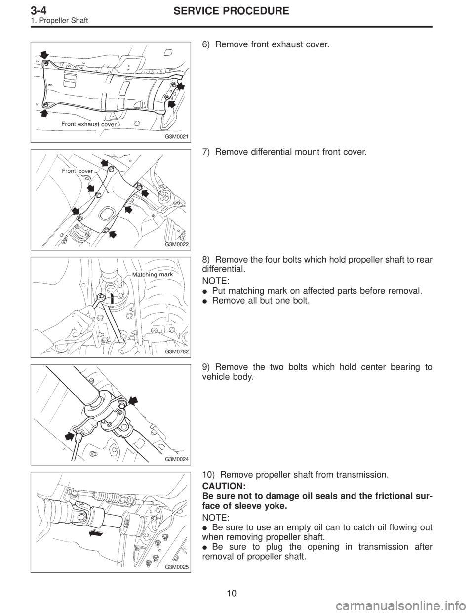 SUBARU LEGACY 1996  Service Repair Manual G3M0021
6) Remove front exhaust cover.
G3M0022
7) Remove differential mount front cover.
G3M0782
8) Remove the four bolts which hold propeller shaft to rear
differential.
NOTE:
Put matching mark on a