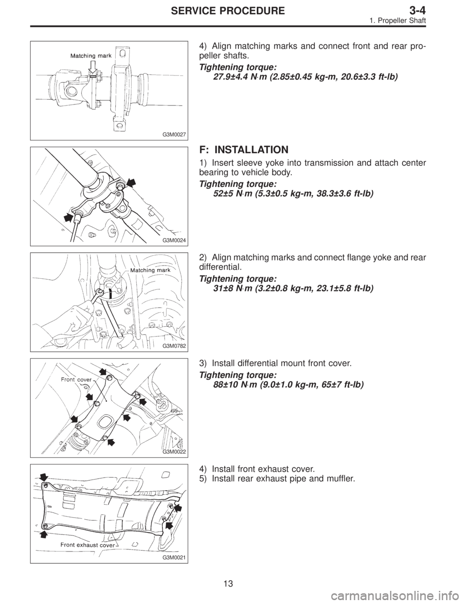 SUBARU LEGACY 1996  Service Repair Manual G3M0027
4) Align matching marks and connect front and rear pro-
peller shafts.
Tightening torque:
27.9±4.4 N⋅m (2.85±0.45 kg-m, 20.6±3.3 ft-lb)
G3M0024
F: INSTALLATION
1) Insert sleeve yoke into 