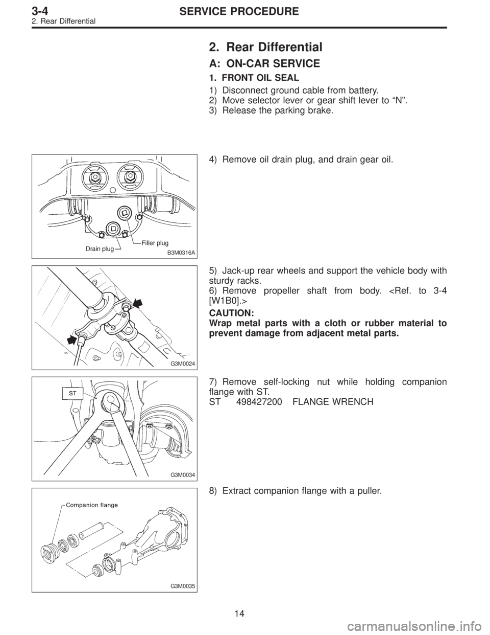 SUBARU LEGACY 1996  Service Repair Manual 2. Rear Differential
A: ON-CAR SERVICE
1. FRONT OIL SEAL
1) Disconnect ground cable from battery.
2) Move selector lever or gear shift lever to“N”.
3) Release the parking brake.
B3M0316A
4) Remove