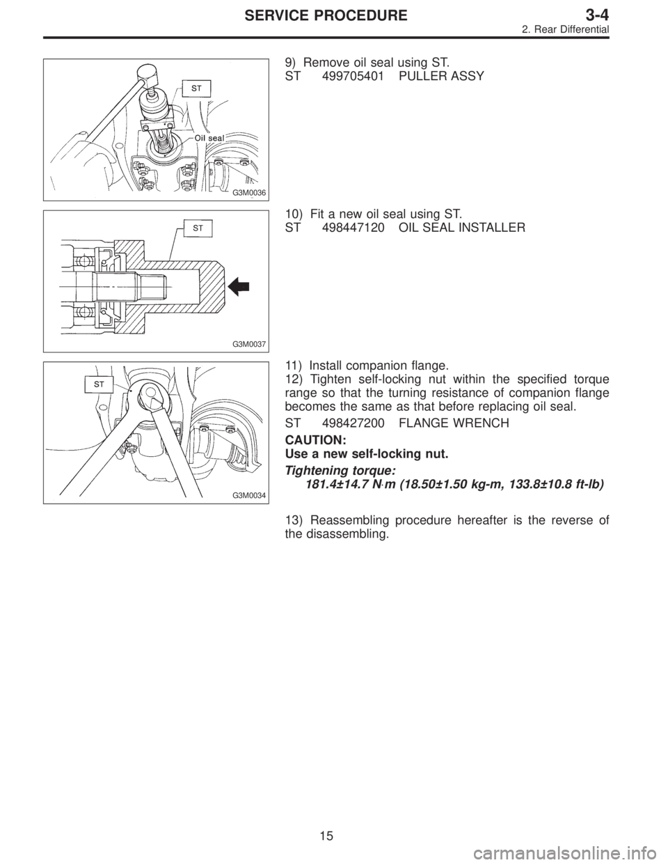 SUBARU LEGACY 1996  Service Repair Manual G3M0036
9) Remove oil seal using ST.
ST 499705401 PULLER ASSY
G3M0037
10) Fit a new oil seal using ST.
ST 498447120 OIL SEAL INSTALLER
G3M0034
11) Install companion flange.
12) Tighten self-locking nu